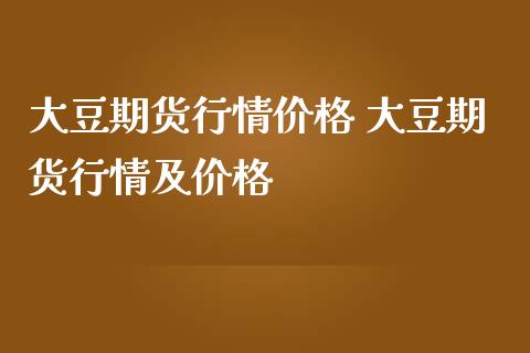 大豆期货行情价格 大豆期货行情及价格