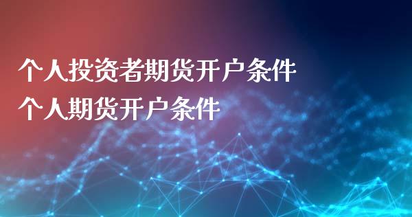 个人投资者期货开户条件 个人期货开户条件