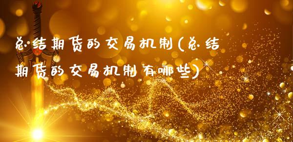 总结期货的交易机制(总结期货的交易机制有哪些)
