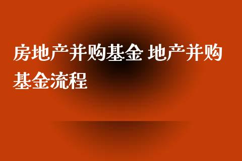 房地产并购基金 地产并购基金流程