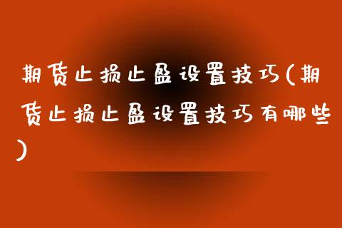 期货止损止盈设置技巧(期货止损止盈设置技巧有哪些)_期货理财_第1张_宇龙理财网 期货止损止盈设置技巧(期货止损止盈设置技巧有哪些)_https://www.dglong8.com_期货理财_第1张
