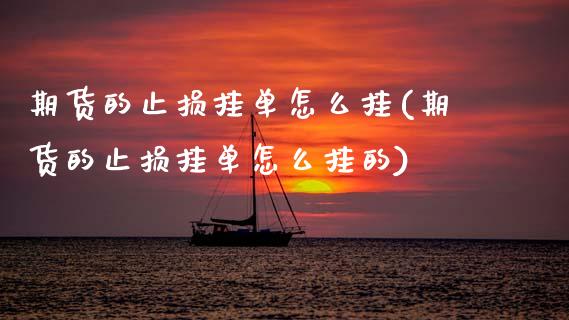 期货的止损挂单怎么挂(期货的止损挂单怎么挂的)