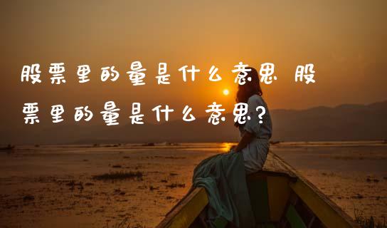 股票里的量是什么意思 股票里的量是什么意思?