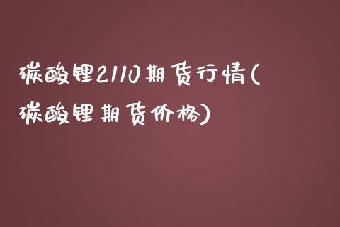 碳酸锂2110期货行情(碳酸锂期货价格)