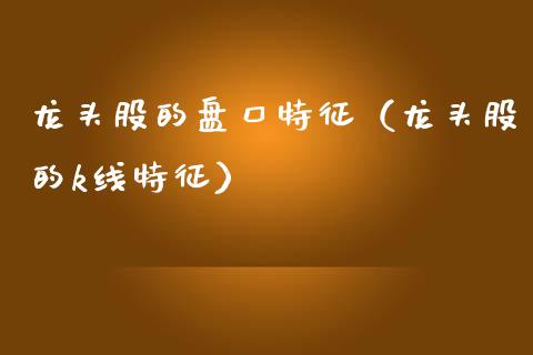 龙头股的盘口特征（龙头股的k线特征）