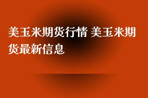 美玉米期货行情 美玉米期货最新信息