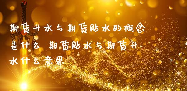 期货升水与期货贴水的概念是什么 期货贴水与期货升水什么意思