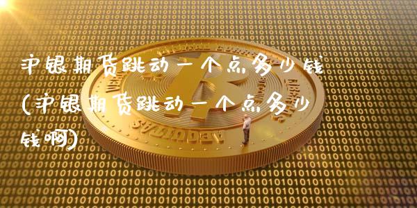 沪银期货跳动一个点多少钱(沪银期货跳动一个点多少钱啊)