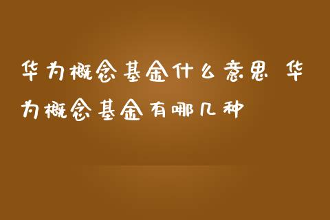华为概念基金什么意思 华为概念基金有哪几种