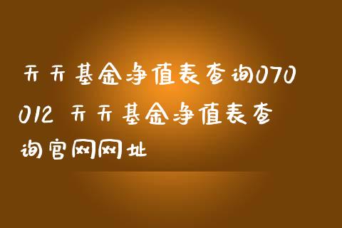 天天基金净值表查询070012 天天基金净值表查询网址