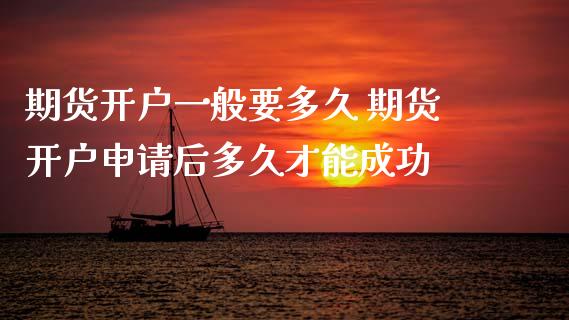 期货开户一般要多久 期货开户申请后多久才能成功