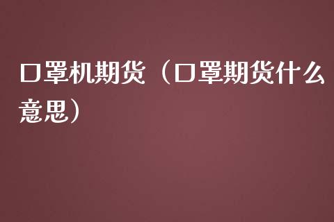 口罩机期货（口罩期货什么意思）