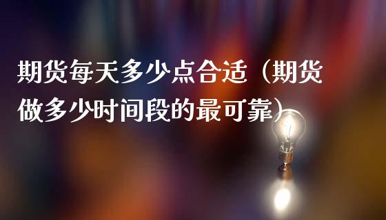 期货每天多少点合适（期货做多少时间段的最可靠）