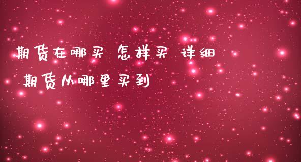 期货在哪买 怎样买 详细 期货从哪里买到_内盘期货_第1张_宇龙理财网 期货在哪买 怎样买 详细 期货从哪里买到_https://www.dglong8.com_内盘期货_第1张