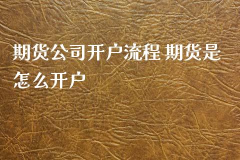 期货公司开户流程 期货是怎么开户