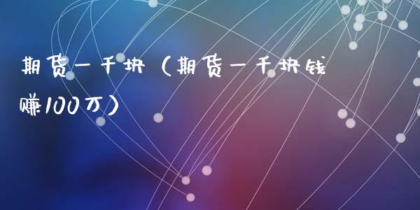 期货一千块（期货一千块钱赚100万）