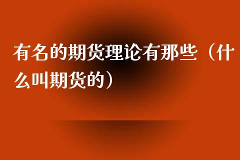 有名的期货理论有那些（什么叫期货的）