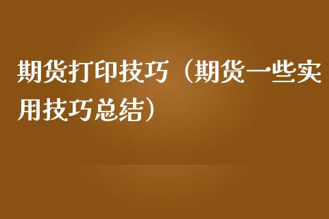 期货打印技巧（期货一些实用技巧总结）
