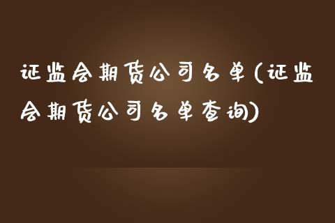 证监会期货公司名单(证监会期货公司名单查询)