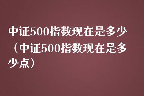 中证500指数现在是多少（中证500指数现在是多少点）