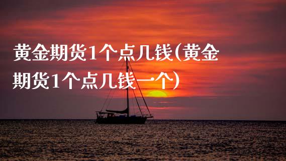 黄金期货1个点几钱(黄金期货1个点几钱一个)