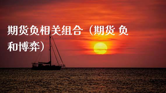 期货负相关组合（期货 负和博弈）