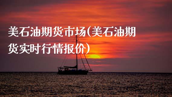 美石油期货市场(美石油期货实时行情报价)
