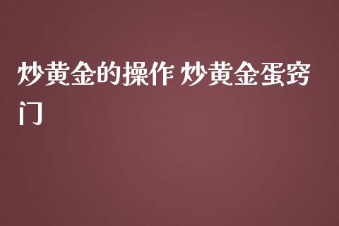 炒黄金的操作 炒黄金蛋窍门