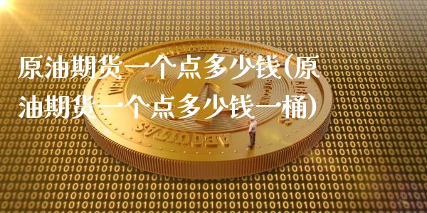 原油期货一个点多少钱(原油期货一个点多少钱一桶)