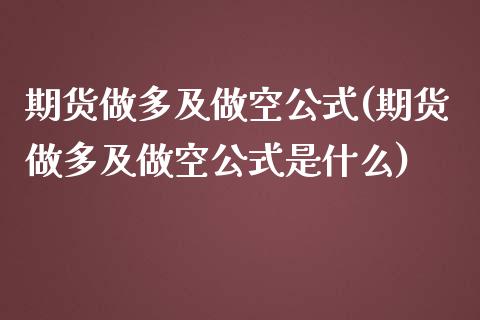 期货做多及做空公式(期货做多及做空公式是什么)