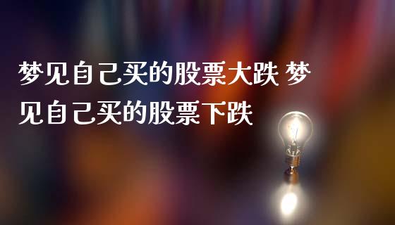 梦见自己买的股票大跌 梦见自己买的股票下跌