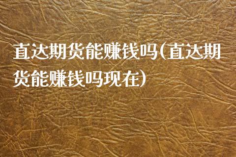 直达期货能赚钱吗(直达期货能赚钱吗现在)