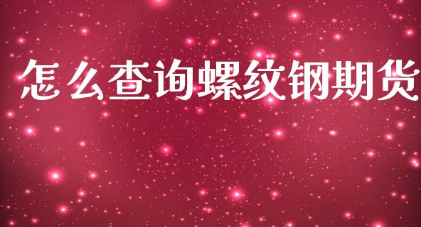怎么查询螺纹钢期货
