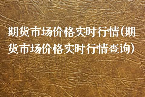 期货市场价格实时行情(期货市场价格实时行情查询)