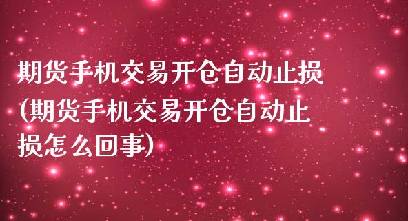 期货手机交易开仓自动止损(期货手机交易开仓自动止损怎么回事)