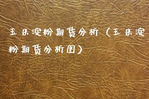 玉米淀粉期货分析（玉米淀粉期货分析图）_https://www.dglong8.com_黄金期货_第1张