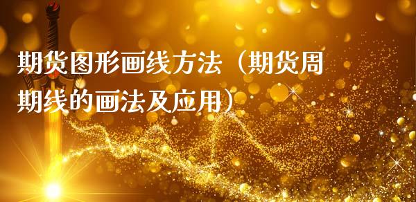 期货图形画线方法（期货周期线的画法及应用）