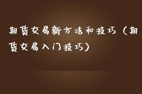期货交易新方法和技巧（期货交易入门技巧）