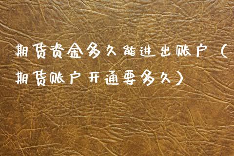期货资金多久能进出账户（期货账户开通要多久）