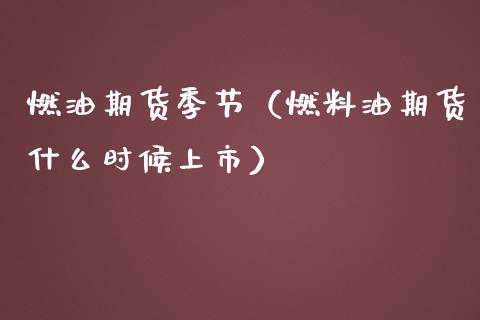 燃油期货季节（燃料油期货什么时候上市）