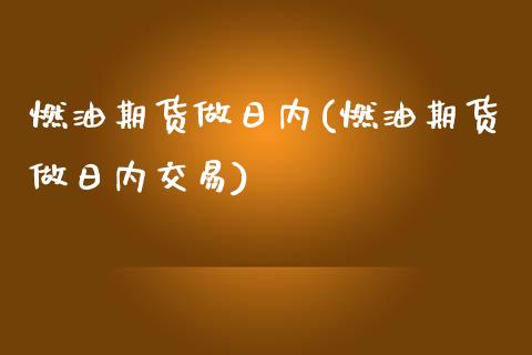 燃油期货做日内(燃油期货做日内交易)