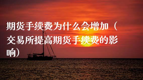 期货手续费为什么会增加（交易所提高期货手续费的影响）