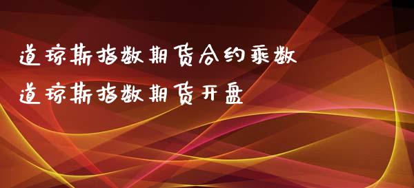 道琼斯指数期货合约乘数 道琼斯指数期货开盘
