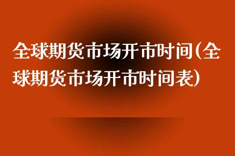全球期货市场开市时间(全球期货市场开市时间表)