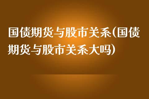 国债期货与股市关系(国债期货与股市关系大吗)_期货理财_第1张_宇龙理财网 国债期货与股市关系(国债期货与股市关系大吗)_https://www.dglong8.com_期货理财_第1张