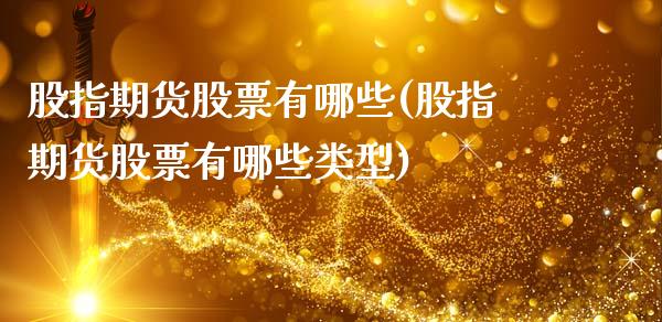 股指期货股票有哪些(股指期货股票有哪些类型)