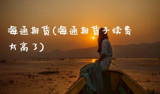 海通期货(海通期货手续费太高了)