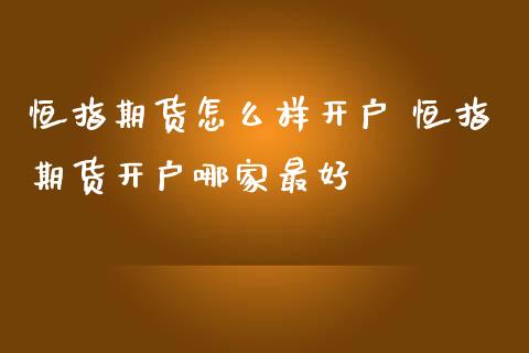 恒指期货怎么样开户 恒指期货开户哪家最好