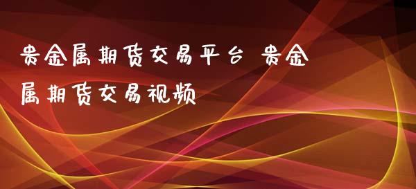贵金属期货交易平台 贵金属期货交易视频