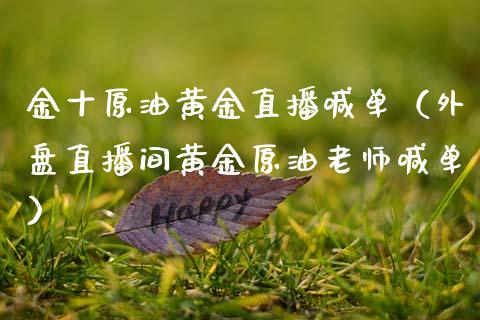 金十原油黄金直播喊单（外盘直播间黄金原油老师喊单）